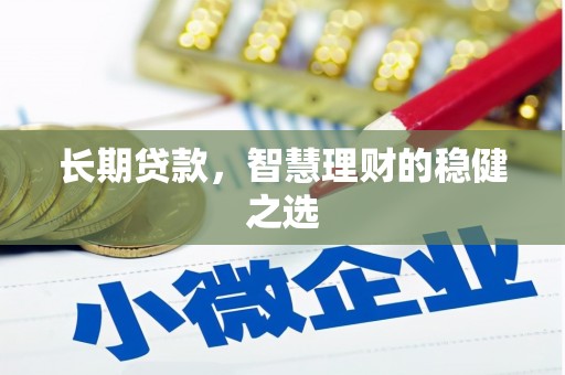 芦山长期贷款，智慧理财的稳健之选