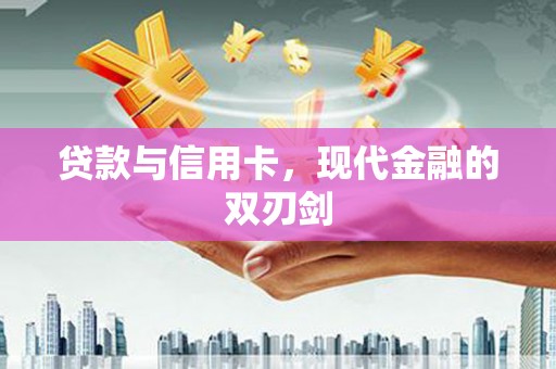 芦山贷款与信用卡，现代金融的双刃剑