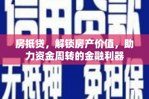 芦山房抵贷，解锁房产价值，助力资金周转的金融利器