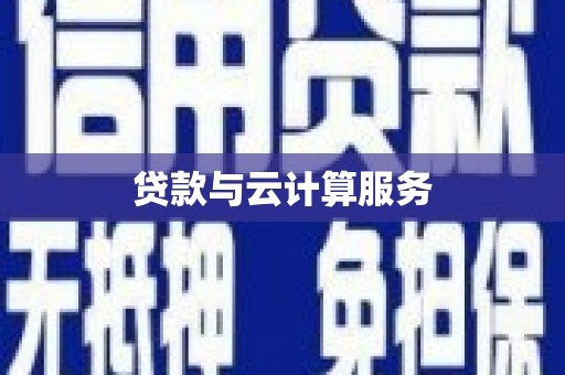 芦山贷款与云计算服务
