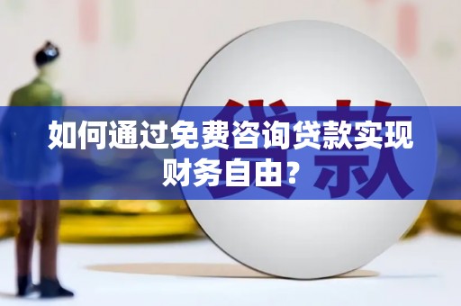 芦山如何通过免费咨询贷款实现财务自由？