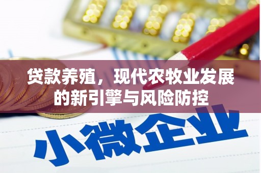 芦山贷款养殖，现代农牧业发展的新引擎与风险防控