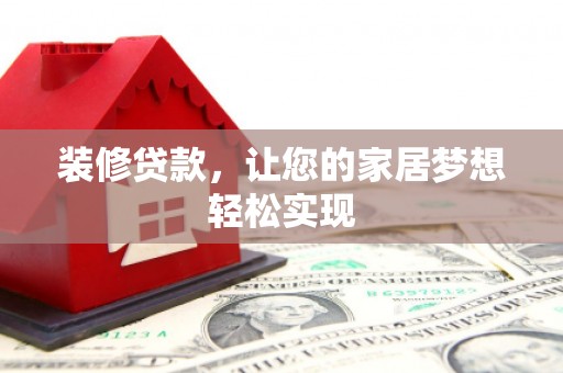 芦山装修贷款，让您的家居梦想轻松实现