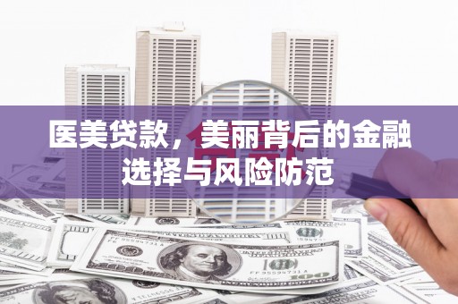 芦山医美贷款，美丽背后的金融选择与风险防范