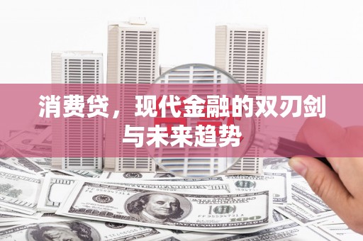 芦山消费贷，现代金融的双刃剑与未来趋势
