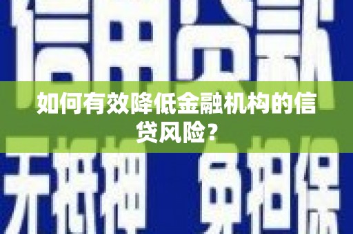芦山如何有效降低金融机构的信贷风险？