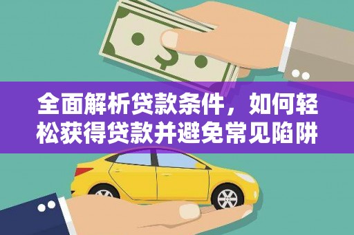 芦山全面解析贷款条件，如何轻松获得贷款并避免常见陷阱