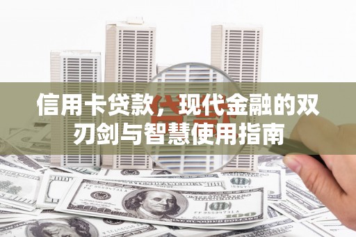 芦山信用卡贷款，现代金融的双刃剑与智慧使用指南