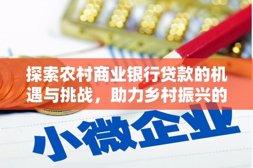 芦山探索农村商业银行贷款的机遇与挑战，助力乡村振兴的金融引擎