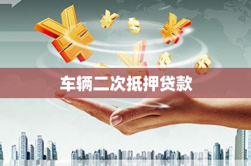 芦山车辆二次抵押贷款