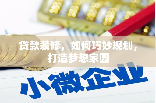 芦山贷款装修，如何巧妙规划，打造梦想家园
