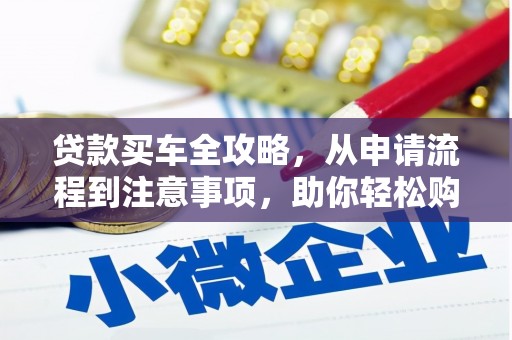 芦山贷款买车全攻略，从申请流程到注意事项，助你轻松购车