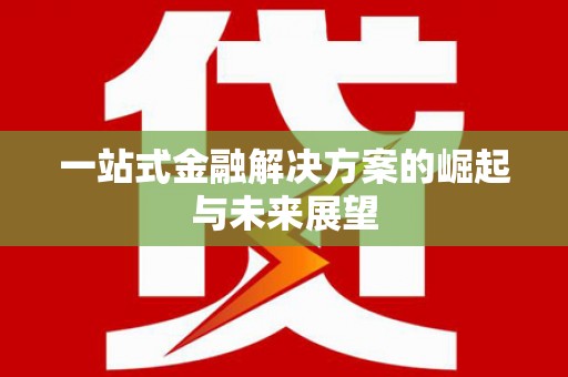 芦山一站式金融解决方案的崛起与未来展望